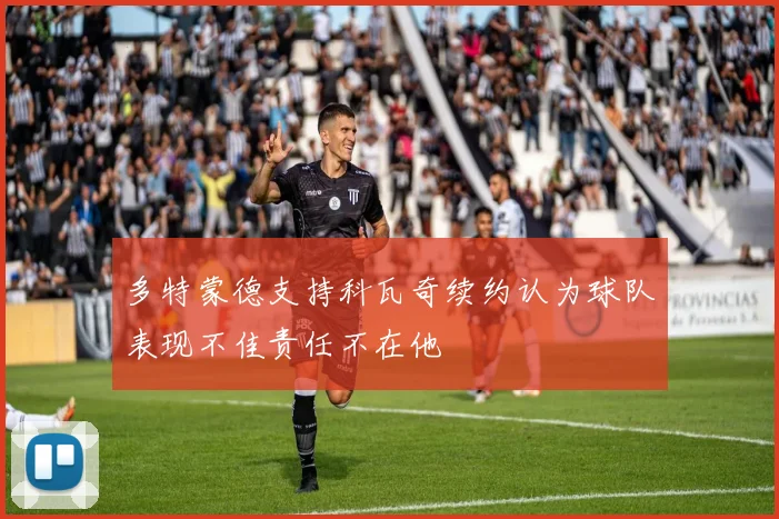 多特蒙德支持科瓦奇续约认为球队表现不佳责任不在他
