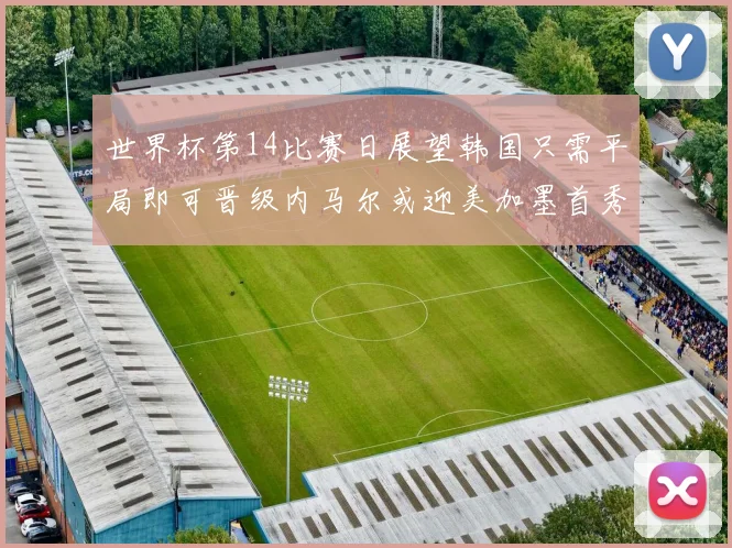 世界杯第14比赛日展望韩国只需平局即可晋级内马尔或迎美加墨首秀