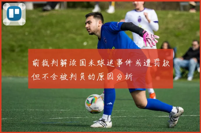 前裁判解读国米球迷事件或遭罚款但不会被判负的原因分析