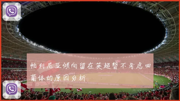 帕利尼亚倾向留在英超暂不考虑回葡体的原因分析